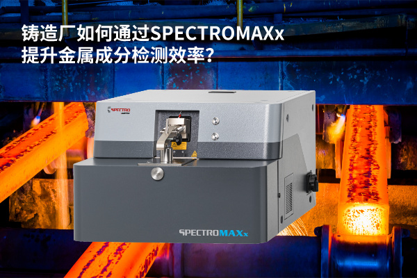 鑄造廠如何通過SPECTROMAXx提升金屬成分檢測效率？