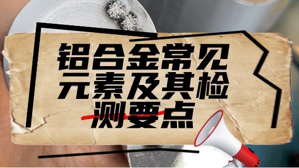 鋁合金常見元素及其檢測要點(diǎn)